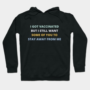 I Got Vaccinated But I Still Want Some Of You To Stay Away From Me Hoodie